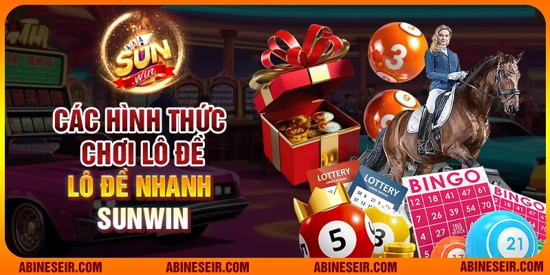 Lô Đề Nhanh - Bí Quyết Chiến Thắng Và Các Chiến Lược Hiệu Quả 3 Các hình thức chơi lô đề nhanh Sunwin