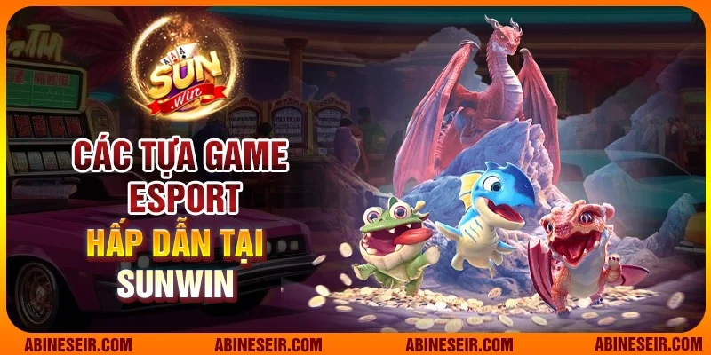 Esport Sunwin – Cá Cược Thể Thao Điện Tử Uy Tín Hàng Đầu 4 Các tựa game Esport hấp dẫn tại Sunwin