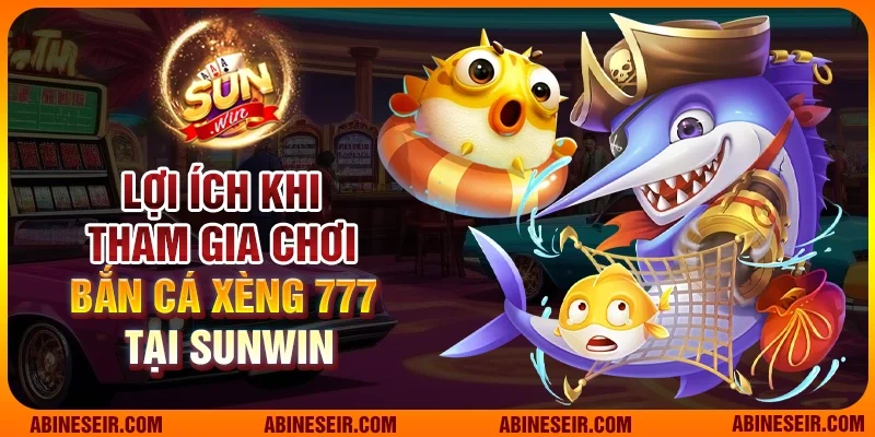 Bắn Cá Xèng 777 - Cuộc Phiêu Lưu Đầy Màu Sắc Tại Sunwin 4 Lợi ích khi tham gia chơi Bắn cá Xèng 777