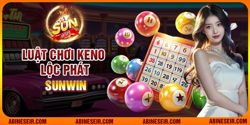 Keno Lộc Phát – Khám Phá Cơ Hội Trúng Thưởng Lớn Tại Sunwin 4 Luật chơi Keno Lộc Phát Sunwin