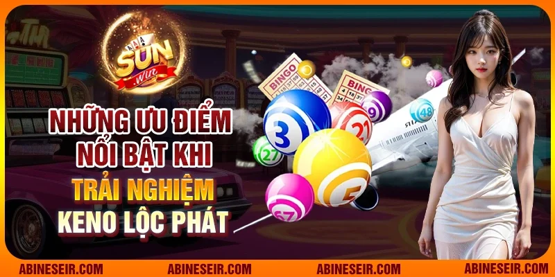 Keno Lộc Phát – Khám Phá Cơ Hội Trúng Thưởng Lớn Tại Sunwin 3 Những ưu điểm nổi bật khi trai nghiệm Keno Lộc Phát