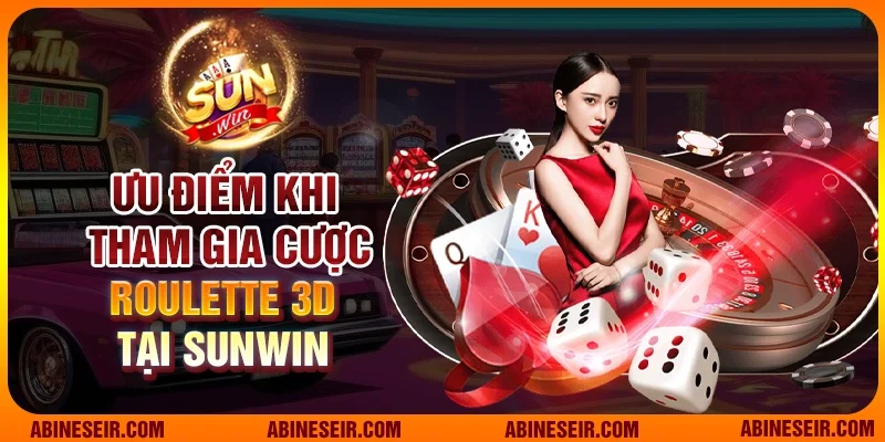 Chơi Roulette 3D Sunwin - Cơ Hội Thắng Lớn Mỗi Ngày 3 Ưu điểm khi tham gia cược Roulette 3D tại Sunwin