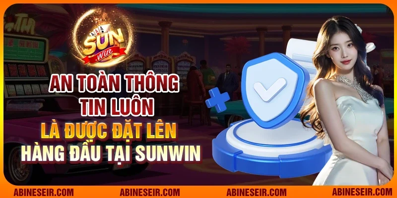 An toàn thông tin luôn là được đặt lên hàng đầu tại Sunwin