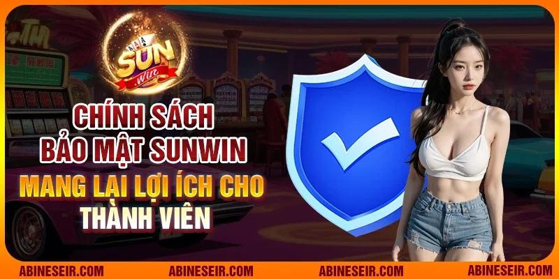 Chính Sách Bảo Mật Sunwin 1 Chính sách bảo mật Sunwin mang lại lợi ích gì?