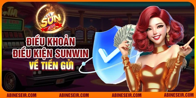 Điều Khoản Điều Kiện Sunwin 2 Điều khoản điều kiện Sunwin về tiền gửi