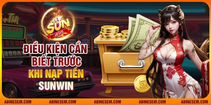 Nạp Tiền Sunwin - Các Phương Thức Thanh Toán Uy Tín Và Tiện Lợi 2 Điều kiện cần biết trước khi nạp tiền Sunwin