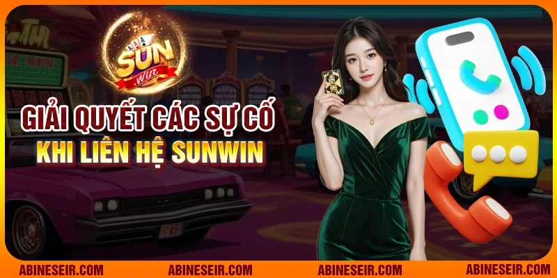 Liên Hệ Sunwin 3 Giải quyết các sự cố khi liên hệ Sunwin