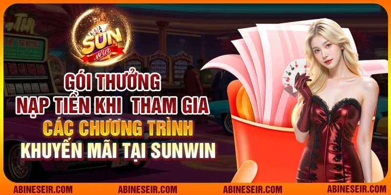 Tổng Hợp Khuyến Mãi Sunwin Hot Nhất 2025 Cho Người Chơi 2 Gói thưởng nạp tiền khi tham gia các chương trình khuyến mãi tại Sunwin