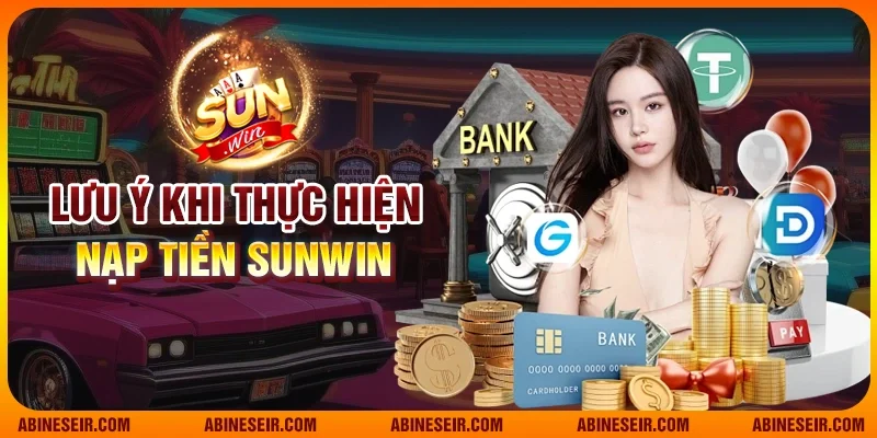 Nạp Tiền Sunwin - Các Phương Thức Thanh Toán Uy Tín Và Tiện Lợi 5 Lưu ý khi thực hiện nạp tiền Sunwin