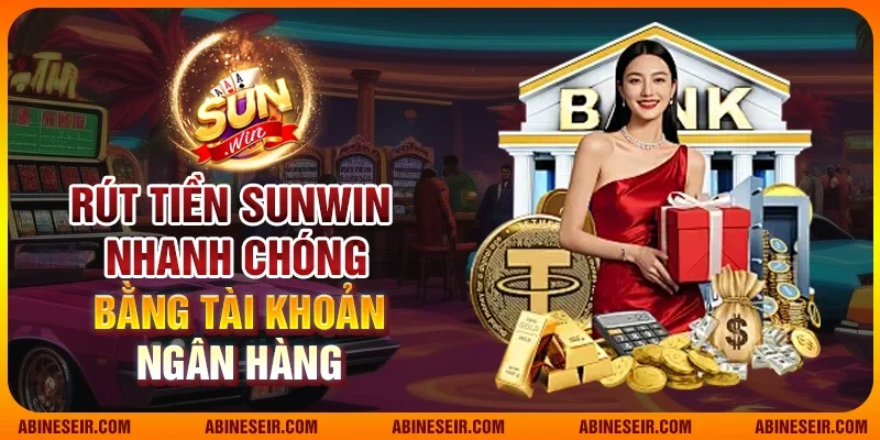 Rút tiền Sunwin nhanh chóng bằng tài khoản ngân hàng