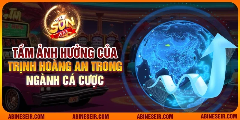 Trịnh Hoàng An - Người Dẫn Dắt Sunwin Tạo Dựng Thương Hiệu Uy Tín 3 Tầm ảnh hưởng của Trịnh Hoàng An trong ngành cá cược