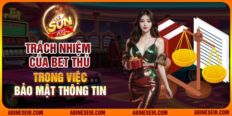 Chính Sách Bảo Mật Sunwin 4 Trách nhiệm của bet thủ trong việc bảo mật thông tin