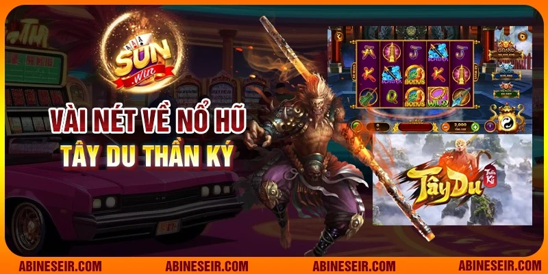 Nổ Hũ Tây Du Thần Ký - Thế Giới Thần Thoại Đầy Mê Hoặc 2 Vài nét về nổ hũ Tây Du Thần Ký