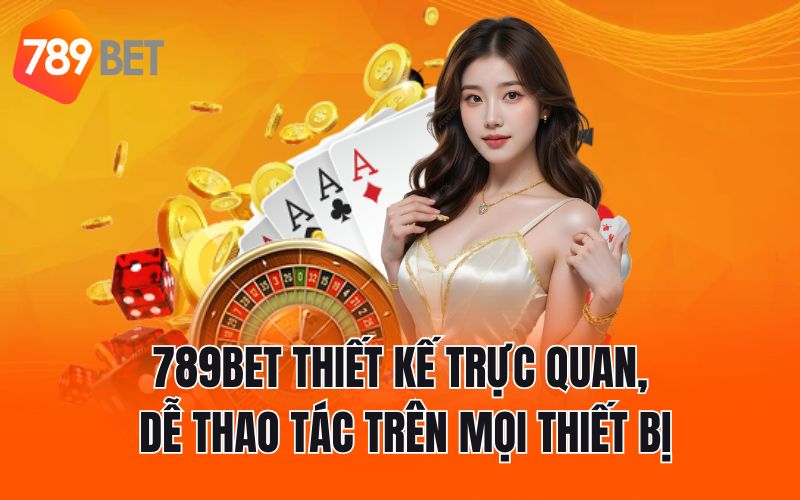789BET thiết kế trực quan, dễ thao tác trên mọi thiết bị