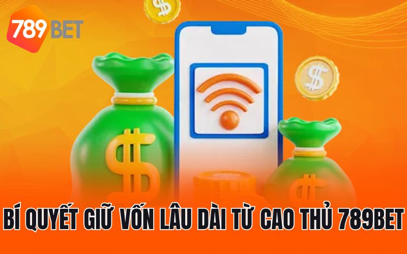 Bí quyết giữ vốn lâu dài từ cao thủ 789BET