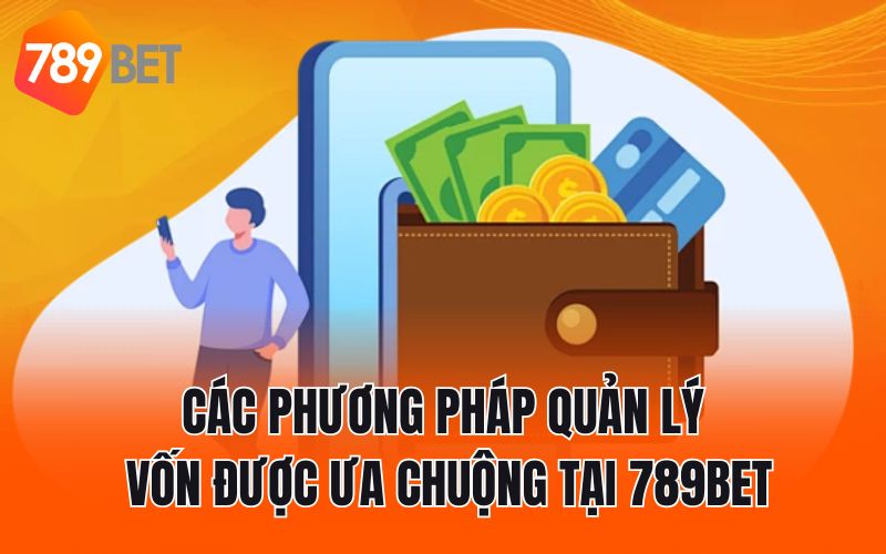 Các phương pháp quản lý vốn được ưa chuộng tại 789BET