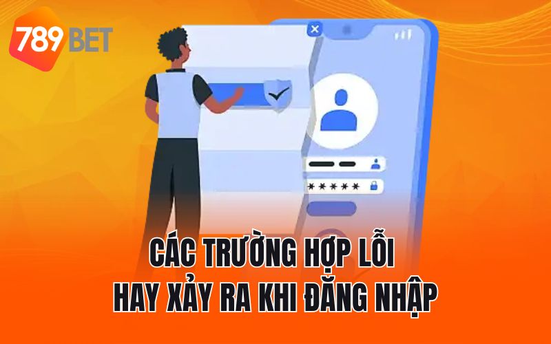 Các trường hợp lỗi hay xảy ra khi đăng nhập