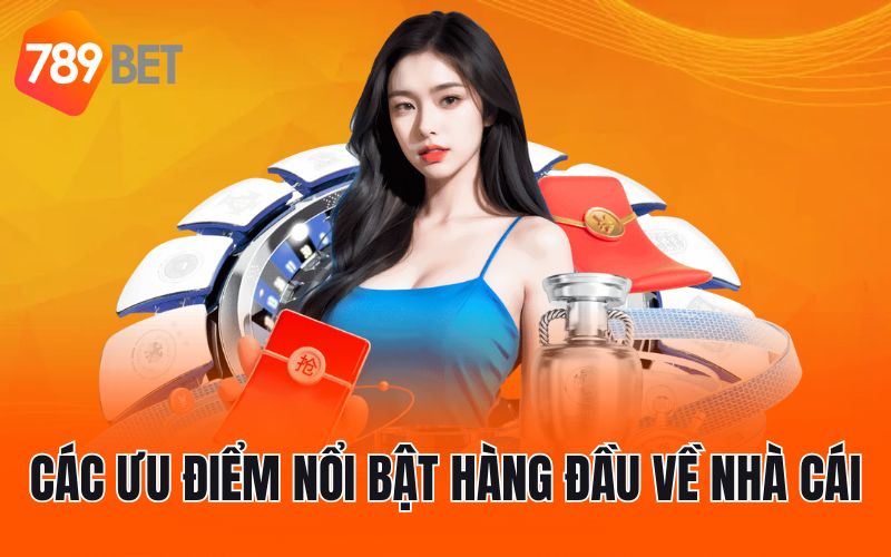 Các ưu điểm nổi bật hàng đầu về nhà cái