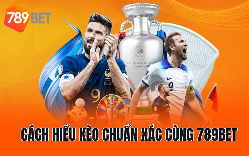 Cách hiểu kèo chuẩn xác cùng 789BET