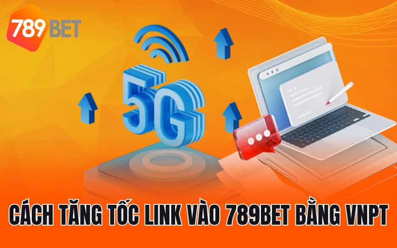 Cách tăng tốc link vào 789BET bằng VNPT
