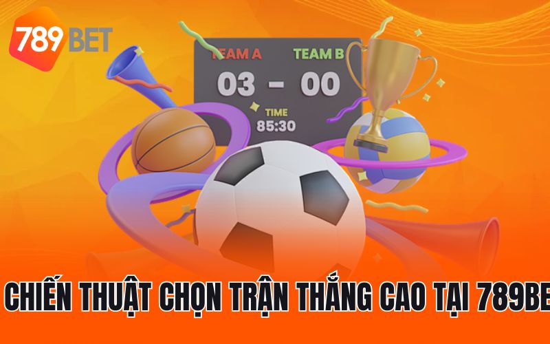 Chiến thuật chọn trận thắng cao tại 789BET