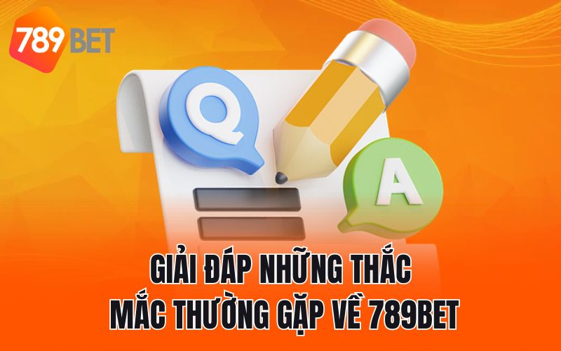 Giải đáp những thắc mắc thường gặp về 789BET