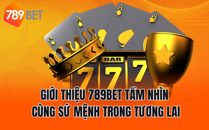Giới thiệu 789BET tầm nhìn cùng sứ mệnh trong tương lai