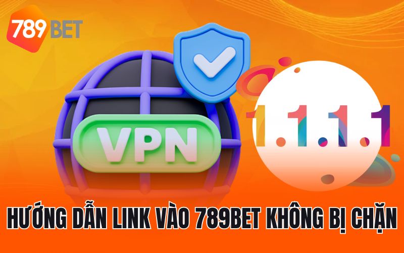 Hướng dẫn link vào 789BET không bị chặn