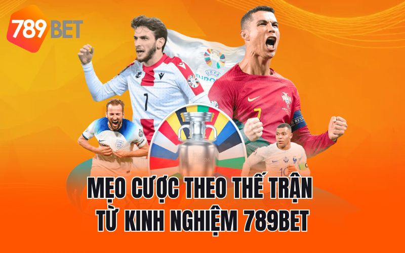 Mẹo cược theo thế trận từ kinh nghiệm 789BET