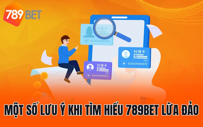 Một số lưu ý khi tìm hiểu 789BET lừa đảo