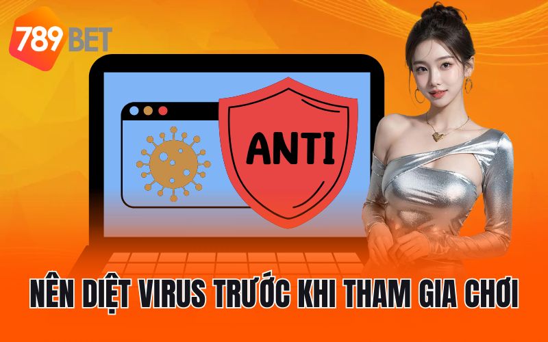 Nên diệt virus trước khi tham gia chơi
