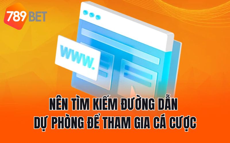 Nên tìm kiếm đường dẫn dự phòng để tham gia cá cược