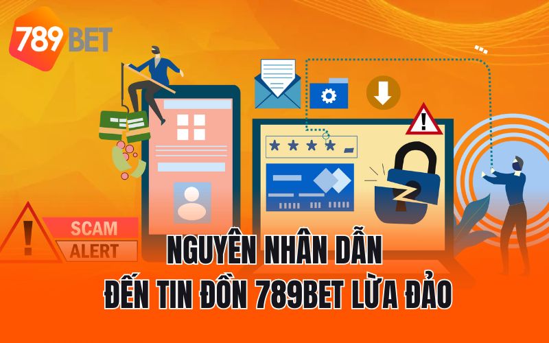 Nguyên nhân dẫn đến tin đồn 789BET lừa đảo