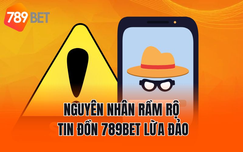 Nguyên nhân rầm rộ tin đồn 789BET lừa đảo