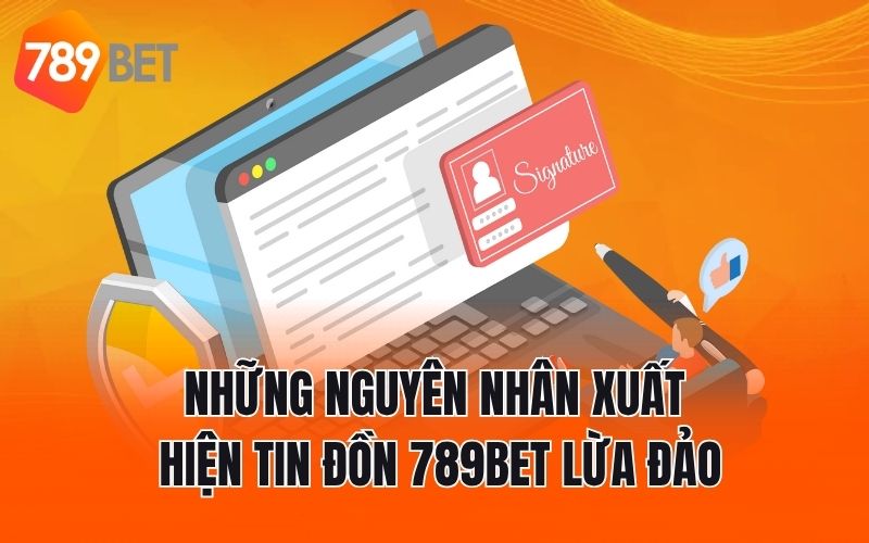 Những nguyên nhân xuất hiện tin đồn 789BET lừa đảo