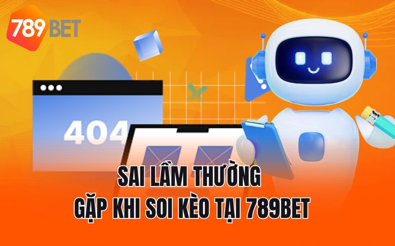 Sai lầm thường gặp khi soi kèo tại 789BET