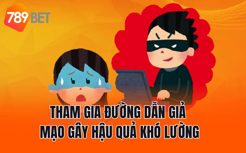 Tham gia đường dẫn giả mạo gây hậu quả khó lường