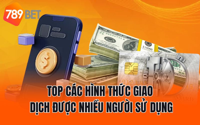 Top các hình thức giao dịch được nhiều người sử dụng