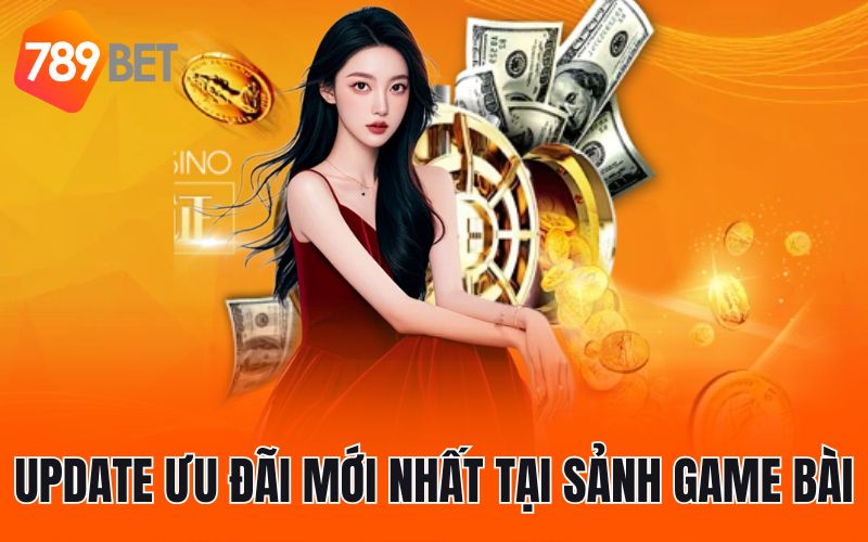 Update ưu đãi mới nhất tại sảnh game bài