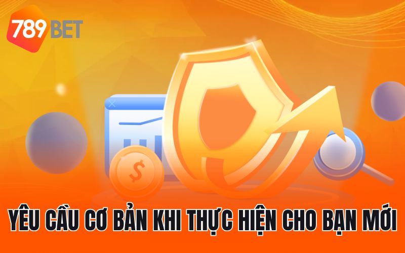 Yêu cầu cơ bản khi thực hiện cho bạn mới