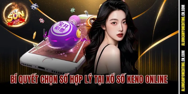 Xổ Số Keno Online Sunwin – Chơi Là Trúng, Thưởng Cực Khủng 4 Bí quyết chọn số hợp lý tại Xổ số Keno Online