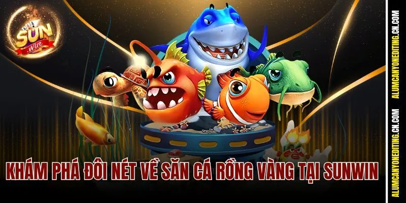 Săn Cá Rồng Vàng Sunwin Hiệu Quả - Hốt Xu Đầy Ví Cực Dễ 2 Khám phá đôi nét về săn cá rồng vàng tại Sunwin