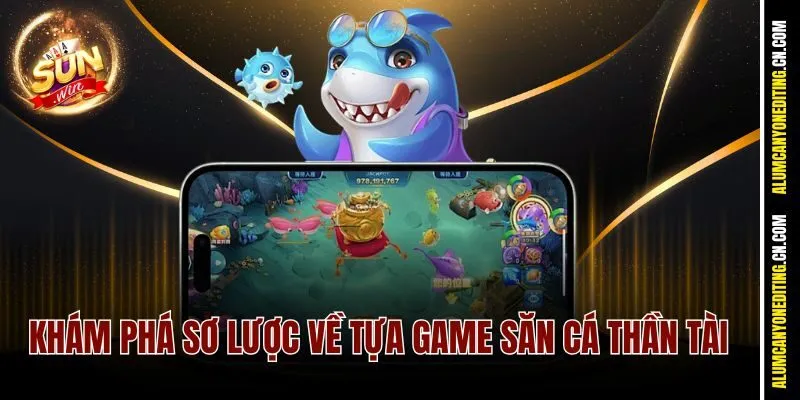 Bắn Cá Thần Tài Sunwin - Nổ Hũ Cá Boss, Quà Tặng Ngập Ví 2 Khám phá sơ lược về tựa game săn cá thần tài