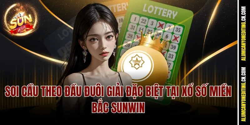 Khám Phá Xổ Số Miền Bắc Sunwin – Cơ Hội Đổi Đời Trong Tầm Tay 4 Soi cầu theo đầu đuôi giải đặc biệt tại Xổ số Miền Bắc Sunwin