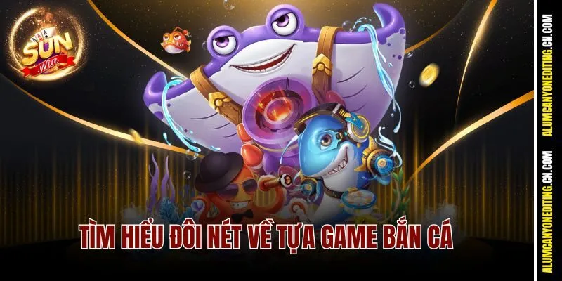 Bắn Cá Long Vương Sunwin - Chinh Phục Cá Khủng, Rinh Quà To 2 Tìm hiểu đôi nét về tựa game bắn cá