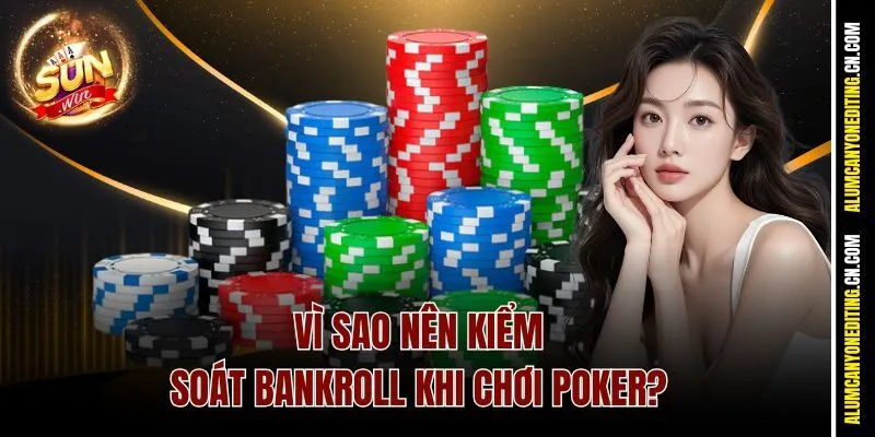 Bankroll Là Gì - Bí Quyết Quản Lý Vốn Hiệu Quả Tại Sunwin 2 Vì sao nên kiểm soát Bankroll khi chơi Poker?